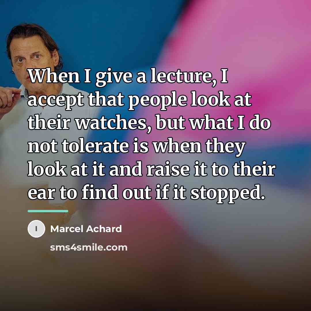“When I give a lecture, I accept that people look…” quote by Marcel Achard