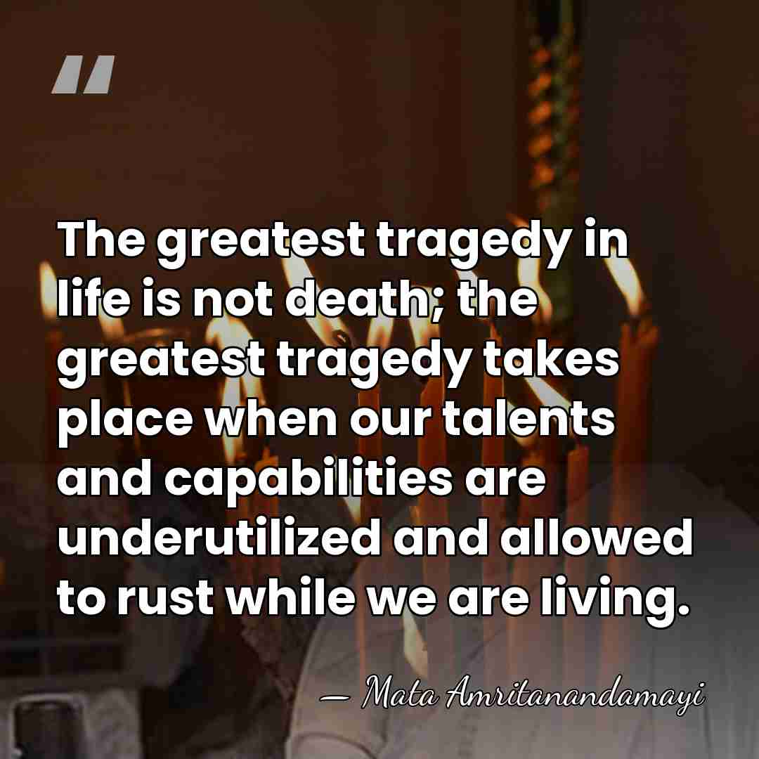 The greatest tragedy in life is not death; the greatest tragedy takes&hellip; - Mata Amritanandamayi