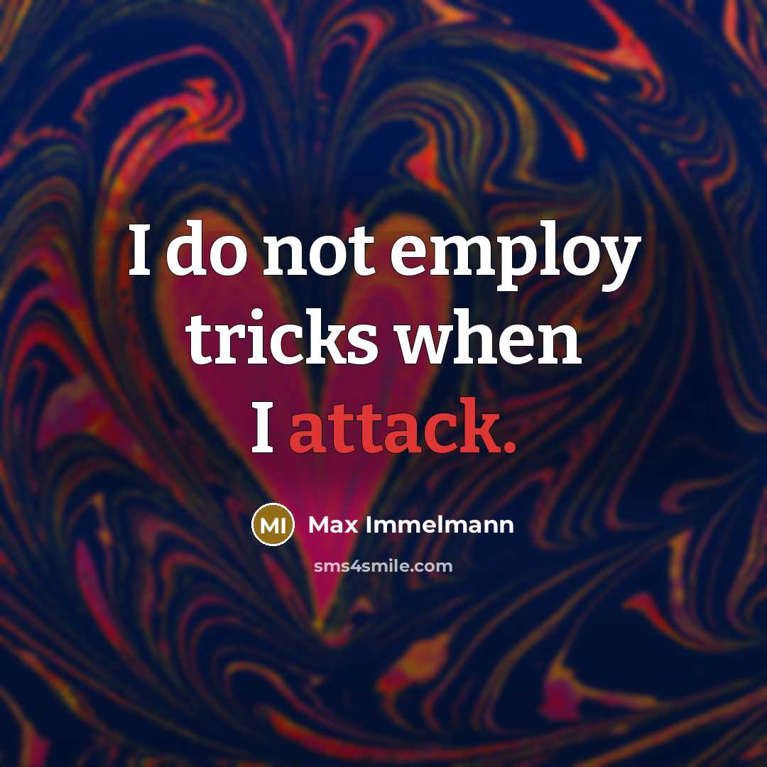 “I do not employ tricks when I attack.” quote by Max Immelmann