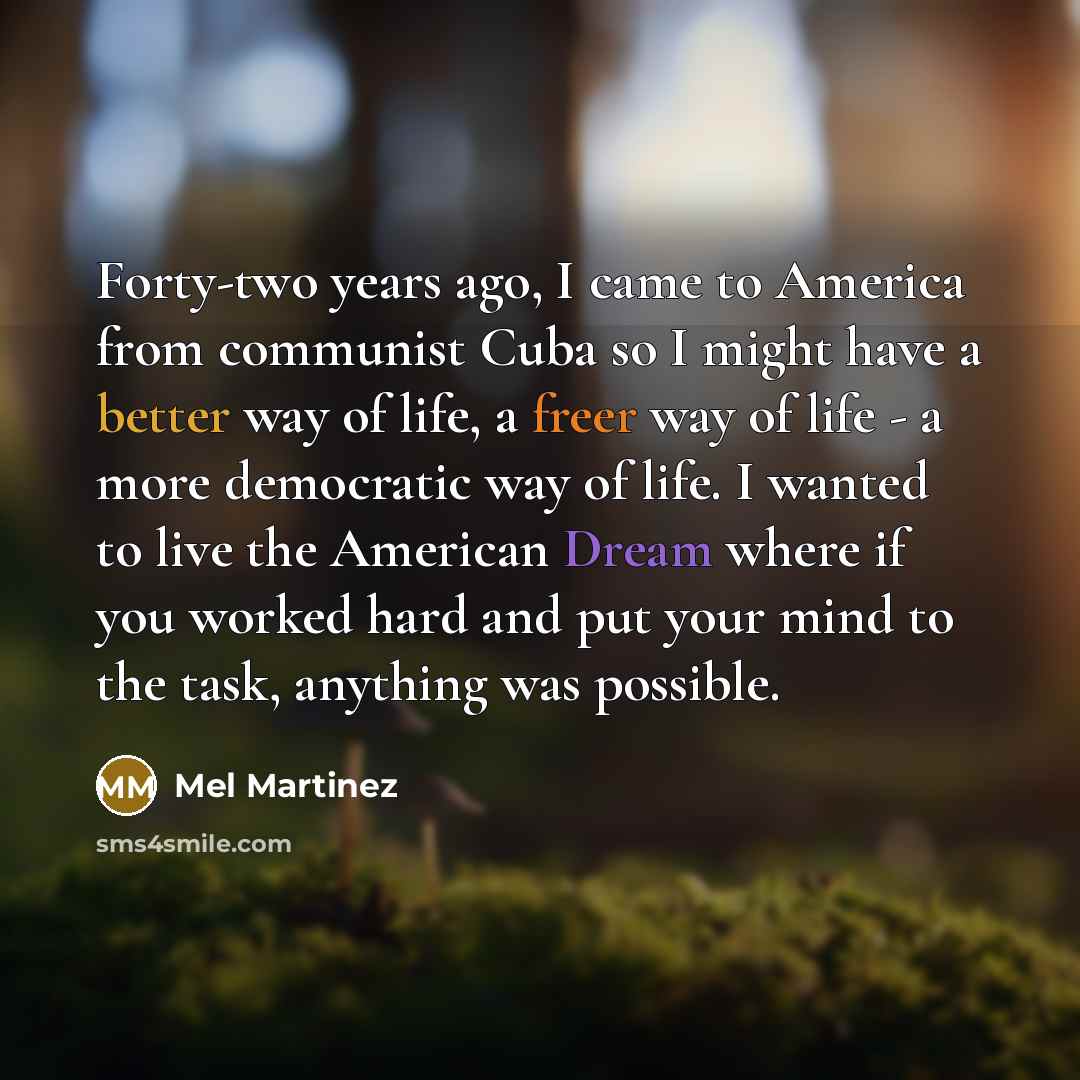 “Forty-two years ago, I came to America from communist Cuba…” quote by Mel Martinez