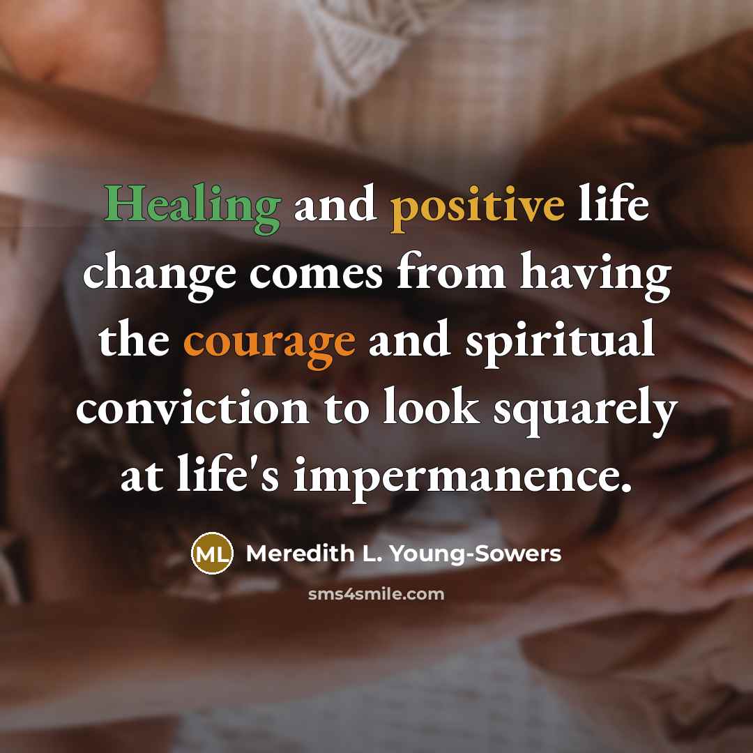 “Healing and positive life change comes from having the courage…” quote by Meredith L. Young-Sowers