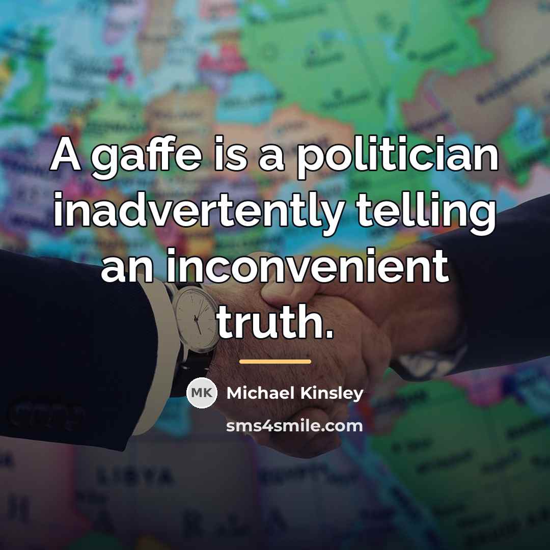 “A gaffe is a politician inadvertently telling an inconvenient truth.…” quote by Michael Kinsley