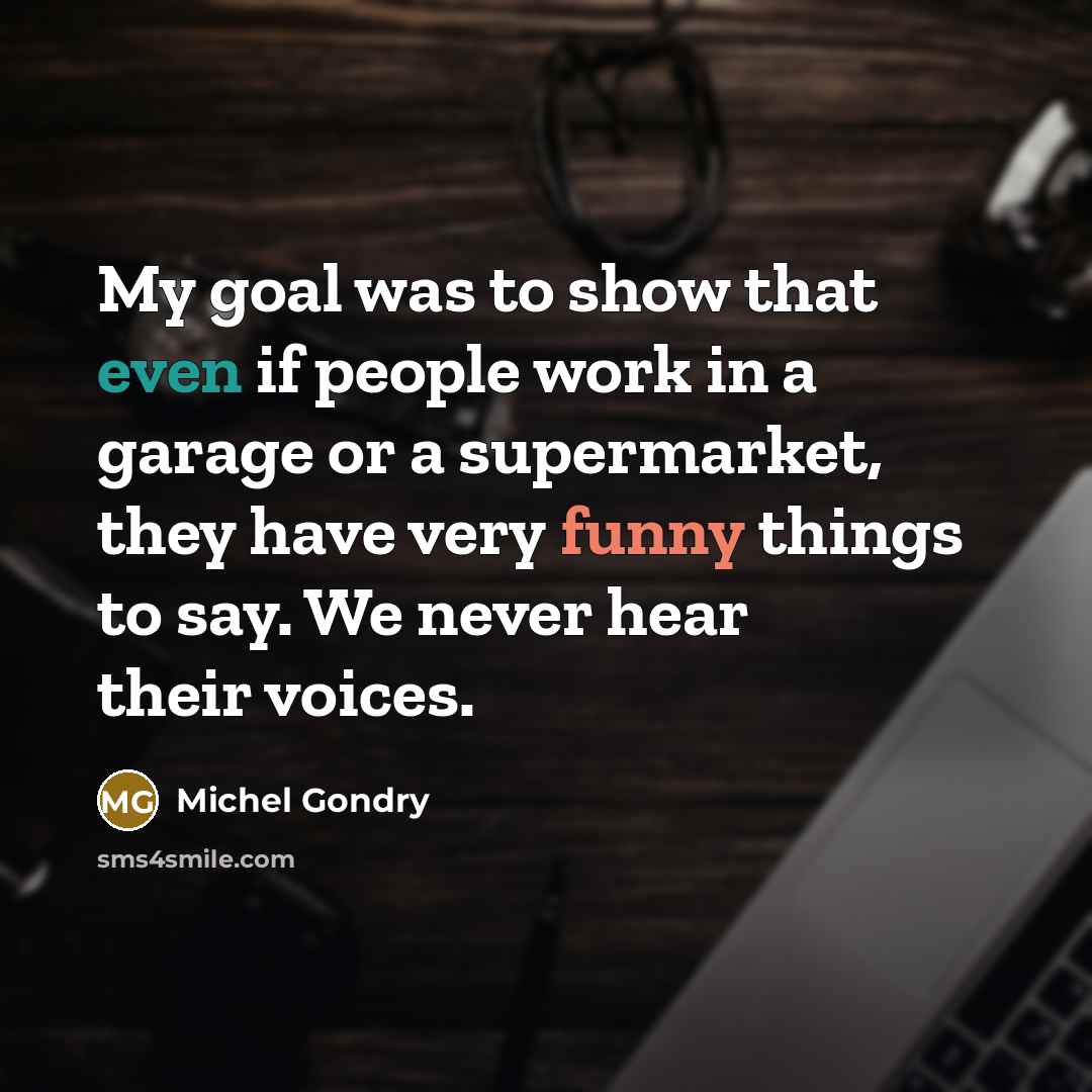 “My goal was to show that even if people work…” quote by Michel Gondry