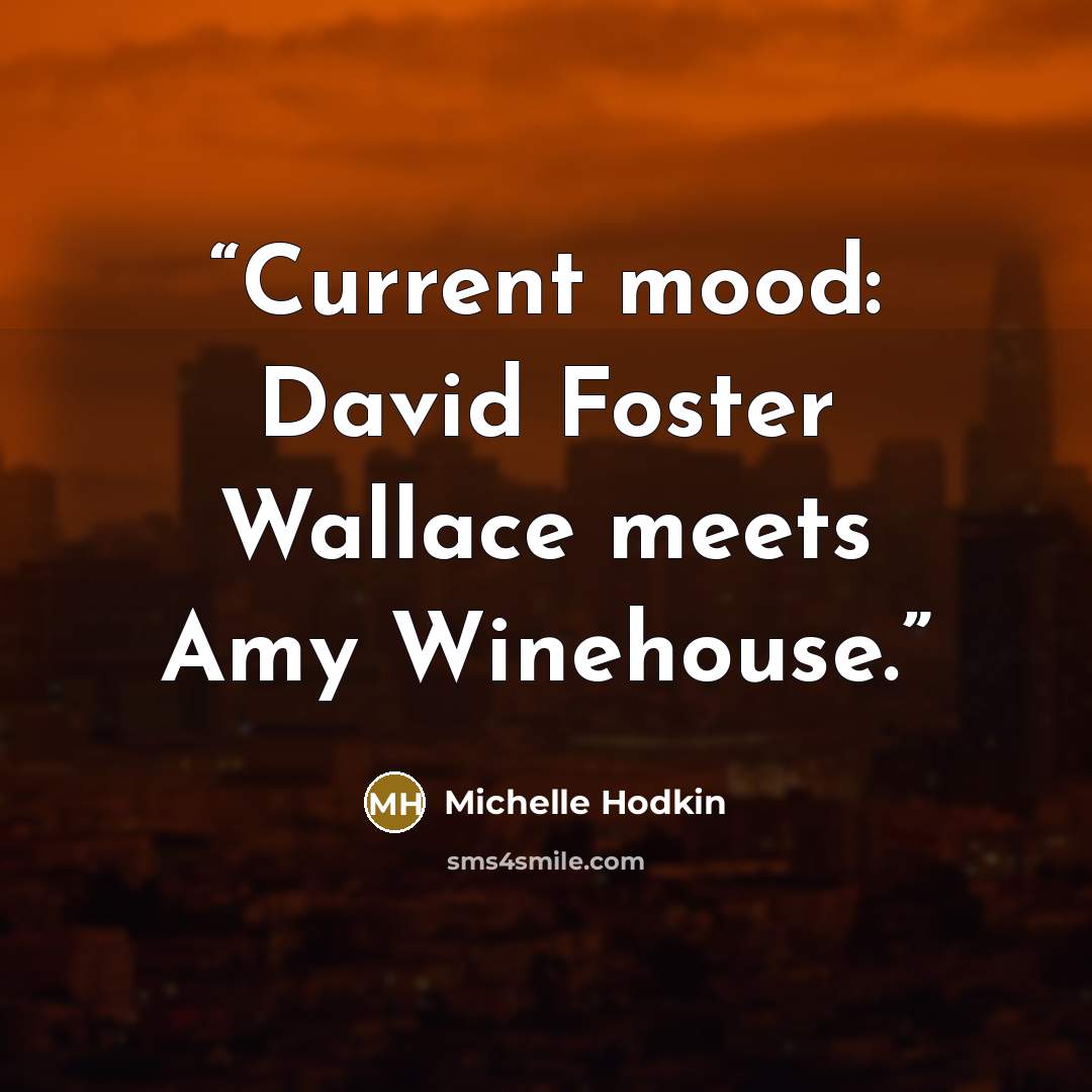 “Current mood: David Foster Wallace meets Amy Winehouse.” quote by Michelle Hodkin
