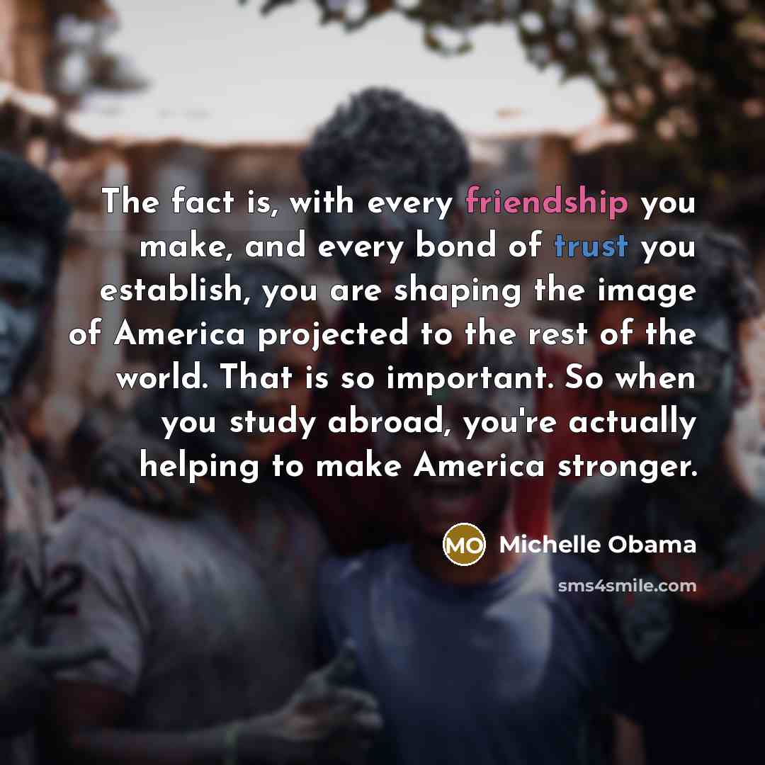 “The fact is, with every friendship you make, and every…” quote by Michelle Obama