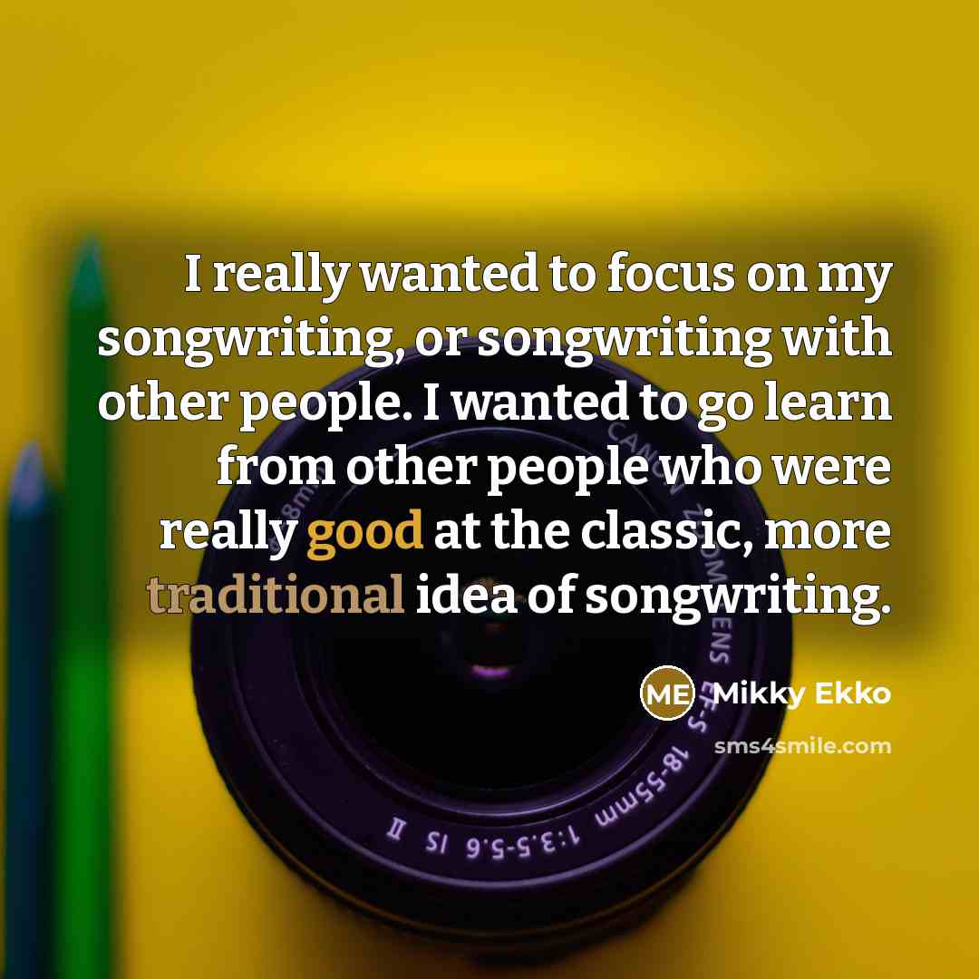 “I really wanted to focus on my songwriting, or songwriting…” quote by Mikky Ekko