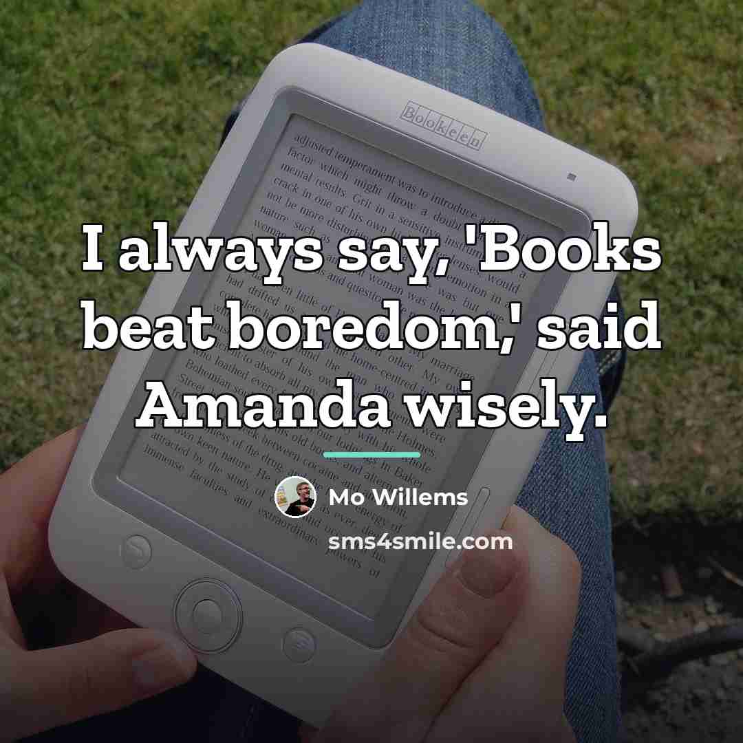 “I always say, 'Books beat boredom,' said Amanda wisely.…” quote by Mo Willems