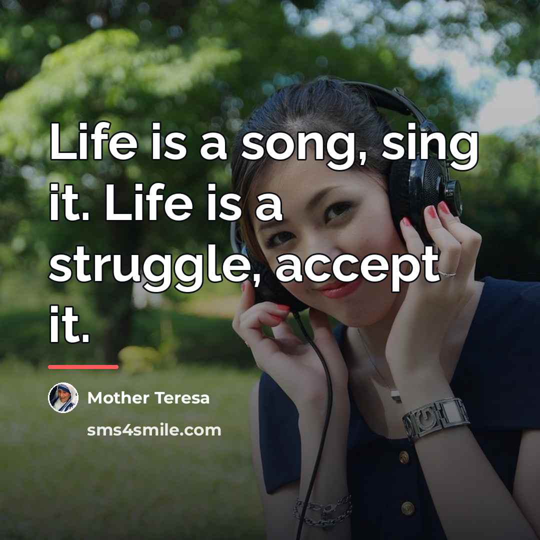 “Life is a song, sing it. Life is a struggle,…” quote by Mother Teresa