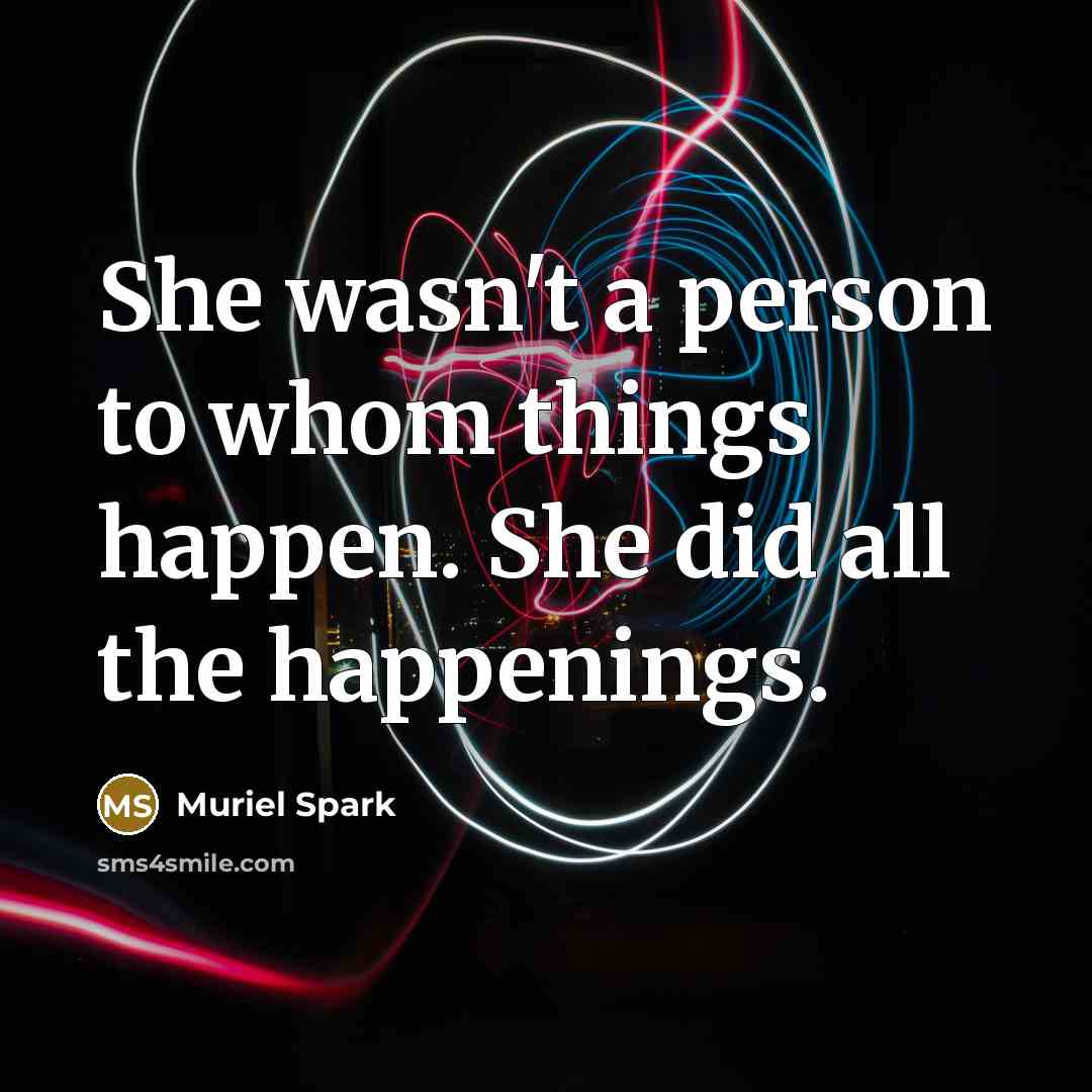“She wasn't a person to whom things happen. She did…” quote by Muriel Spark