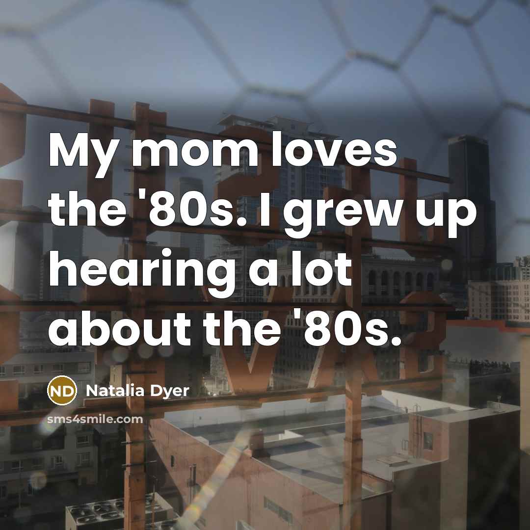 “My mom loves the '80s. I grew up hearing a…” quote by Natalia Dyer