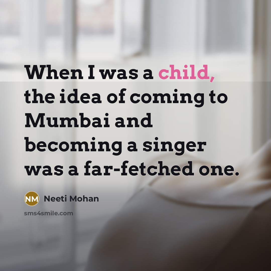 “When I was a child, the idea of coming to…” quote by Neeti Mohan