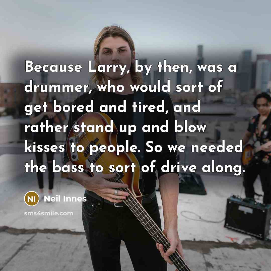 “Because Larry, by then, was a drummer, who would sort…” quote by Neil Innes