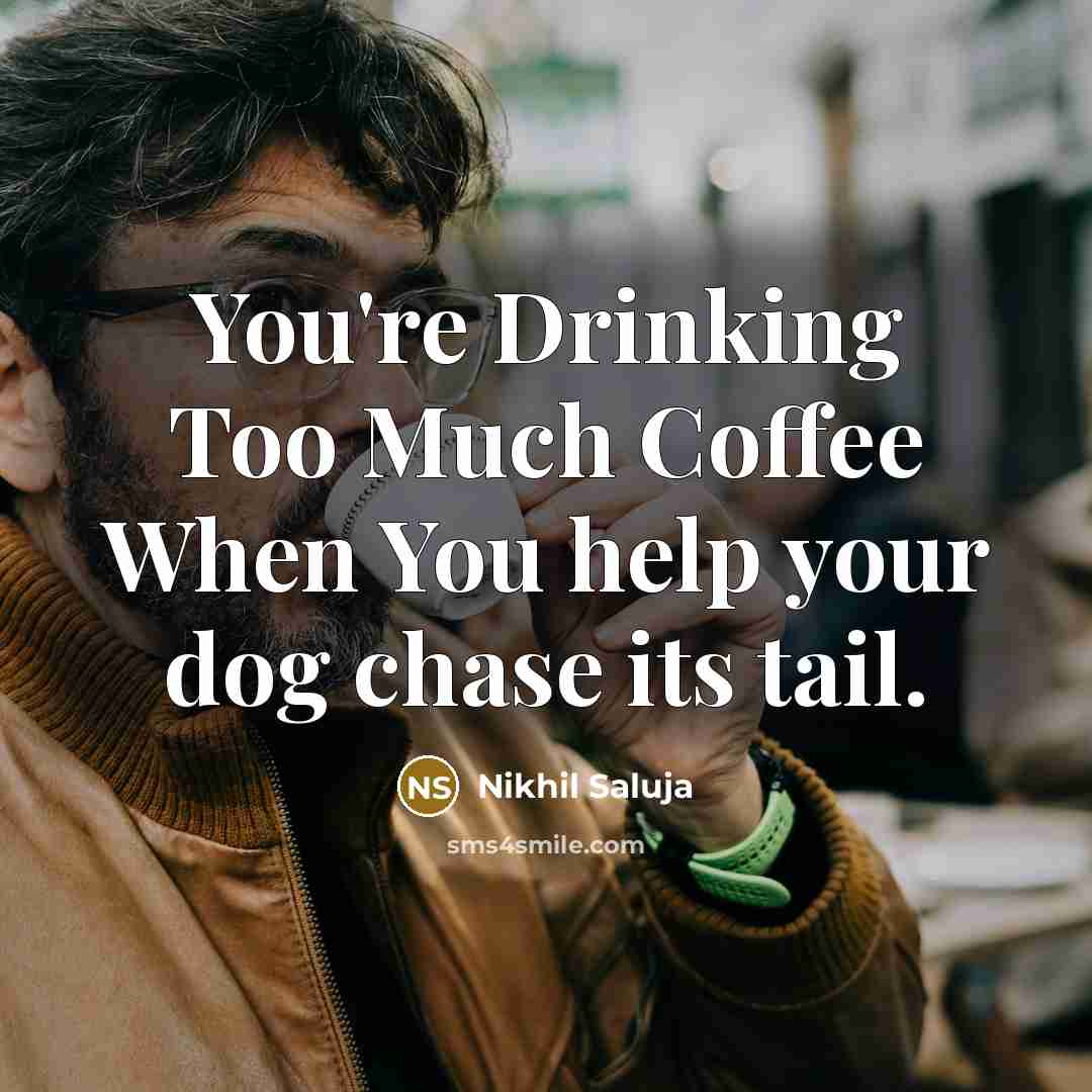 “You're Drinking Too Much Coffee When You help your dog…” quote by Nikhil Saluja