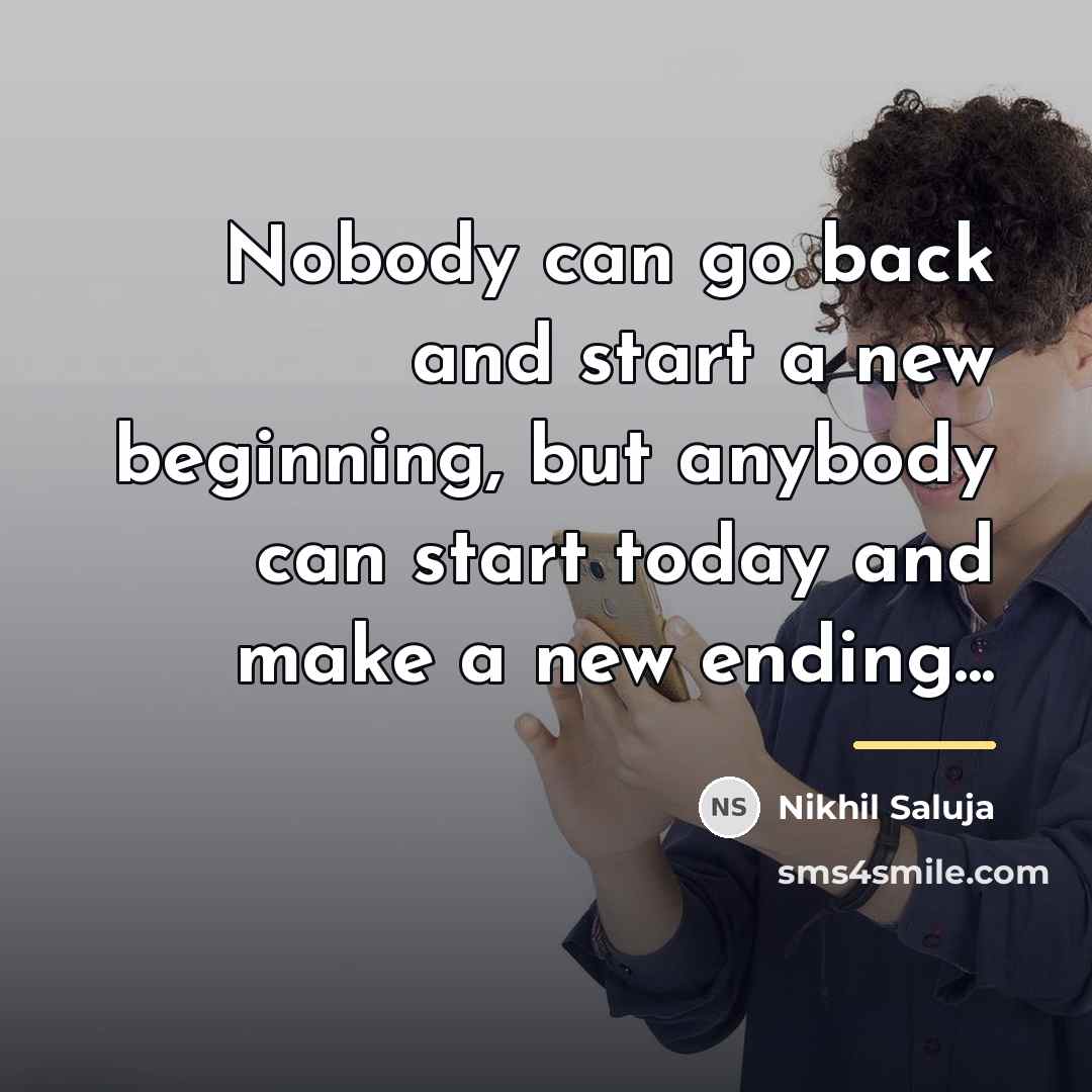 “Nobody can go back and start a new beginning, but…” quote by Nikhil Saluja