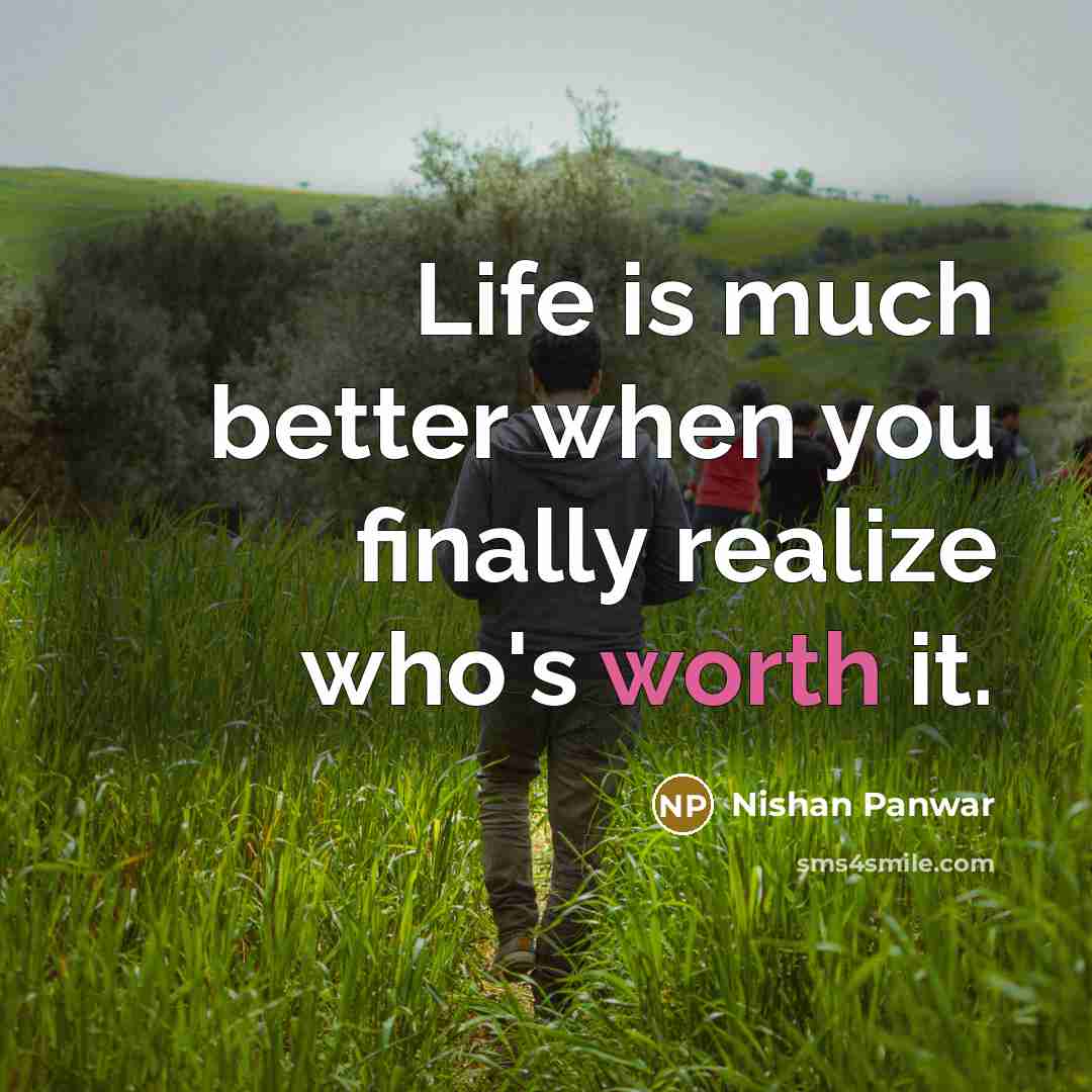 “Life is much better when you finally realize who's worth…” quote by Nishan Panwar