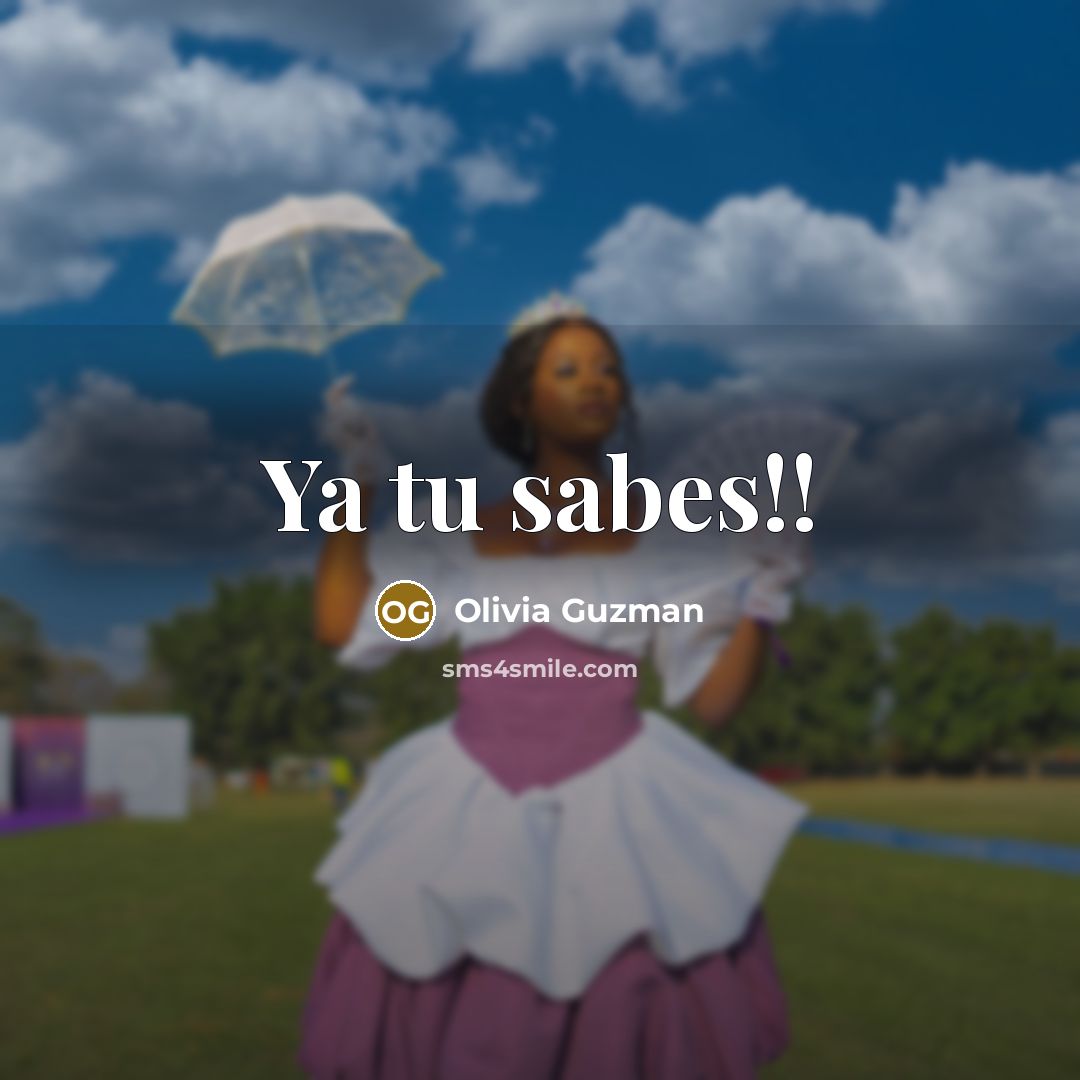 “Ya tu sabes!!…” quote by Olivia Guzman