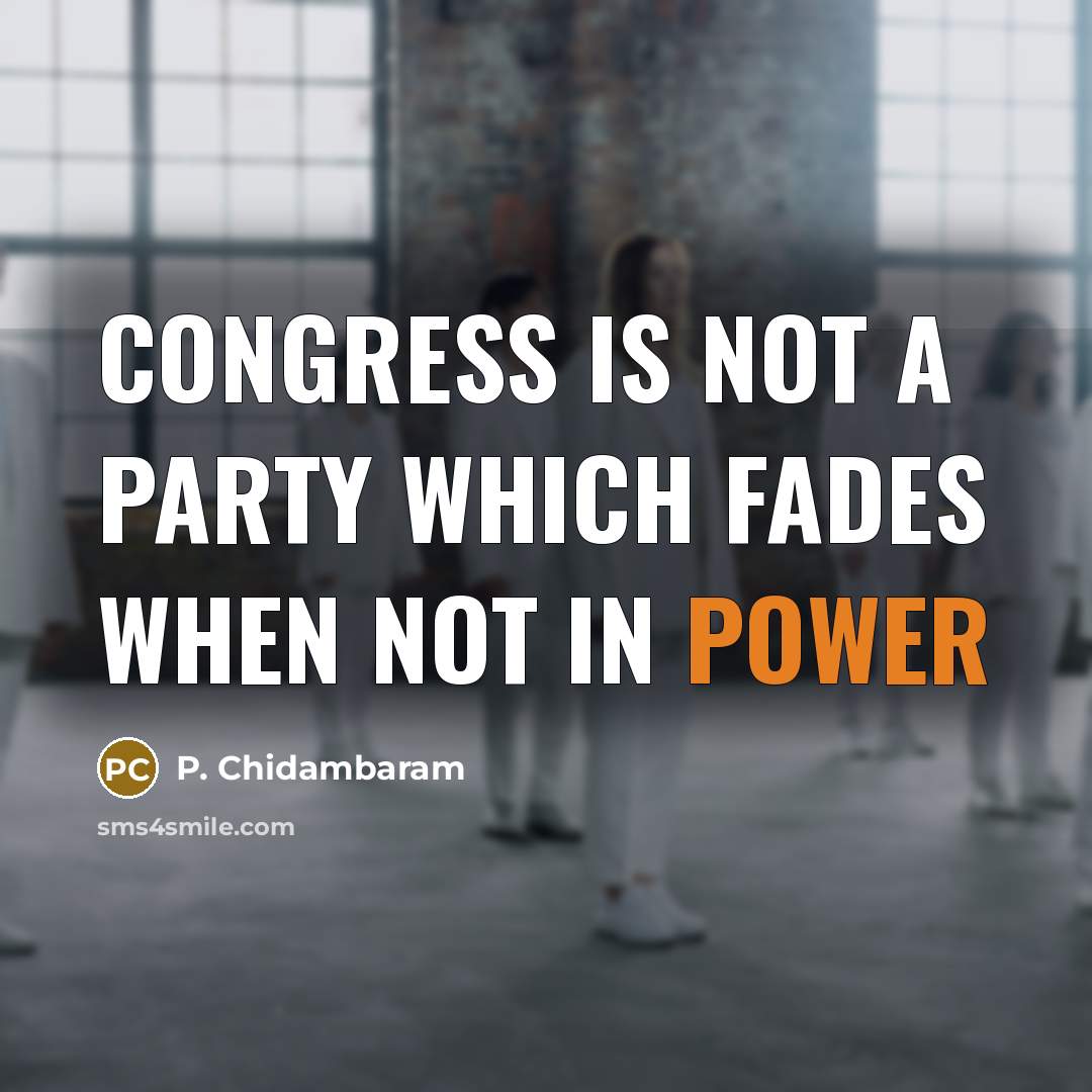 “Congress is not a party which fades when not in…” quote by P. Chidambaram