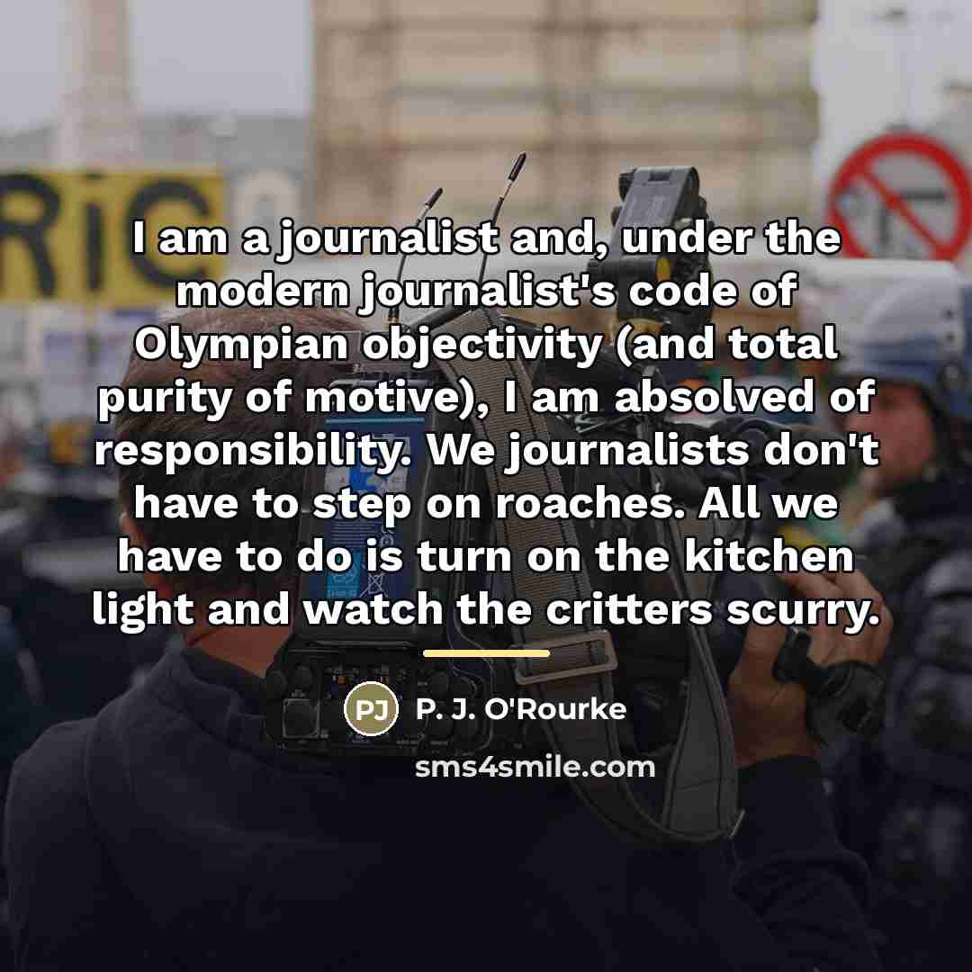 “I am a journalist and, under the modern journalist's code…” quote by P. J. O'Rourke