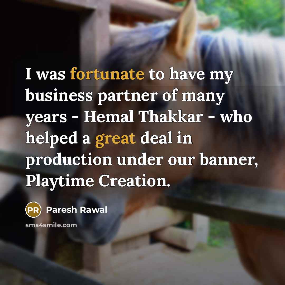 “I was fortunate to have my business partner of many years - Hemal Thakkar - who helped a great deal in production under our banner, Playtime Creation.” quote by Paresh Rawal