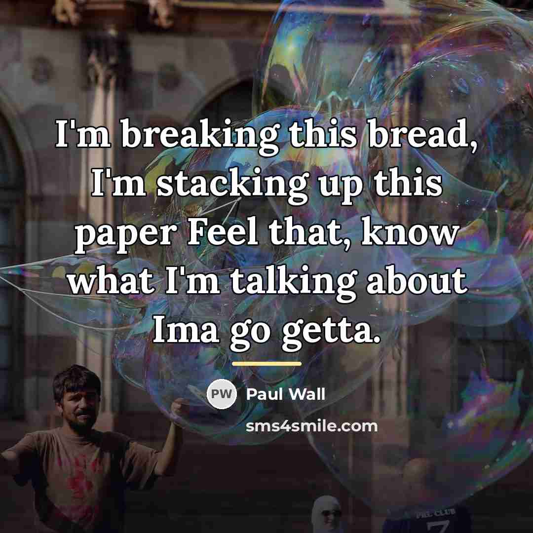 “I'm breaking this bread, I'm stacking up this paper Feel…” quote by Paul Wall