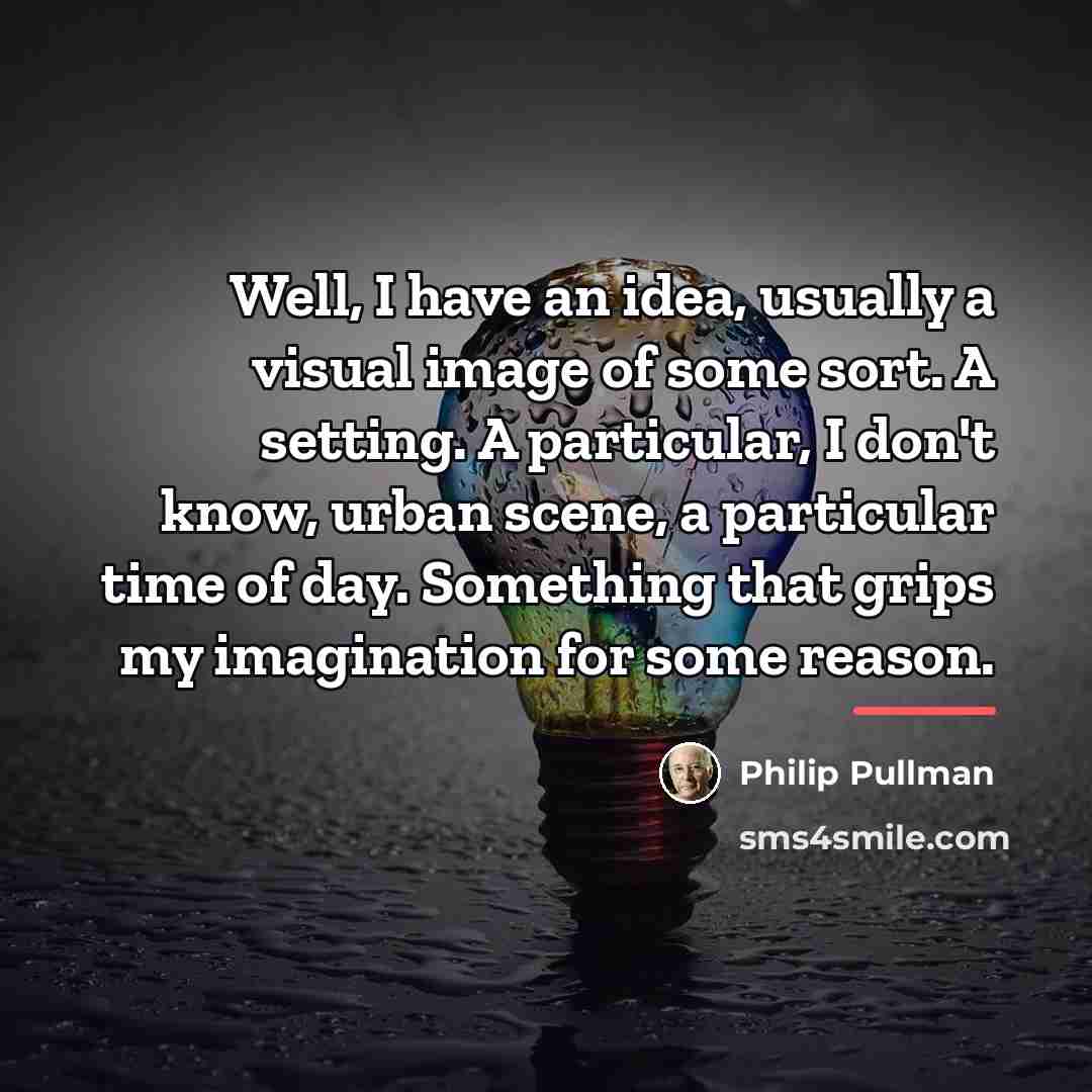 “Well, I have an idea, usually a visual image of…” quote by Philip Pullman