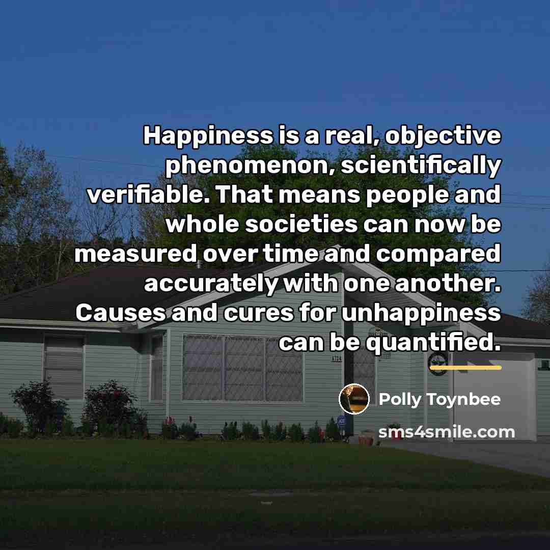 “Happiness is a real, objective phenomenon, scientifically verifiable. That means…” quote by Polly Toynbee