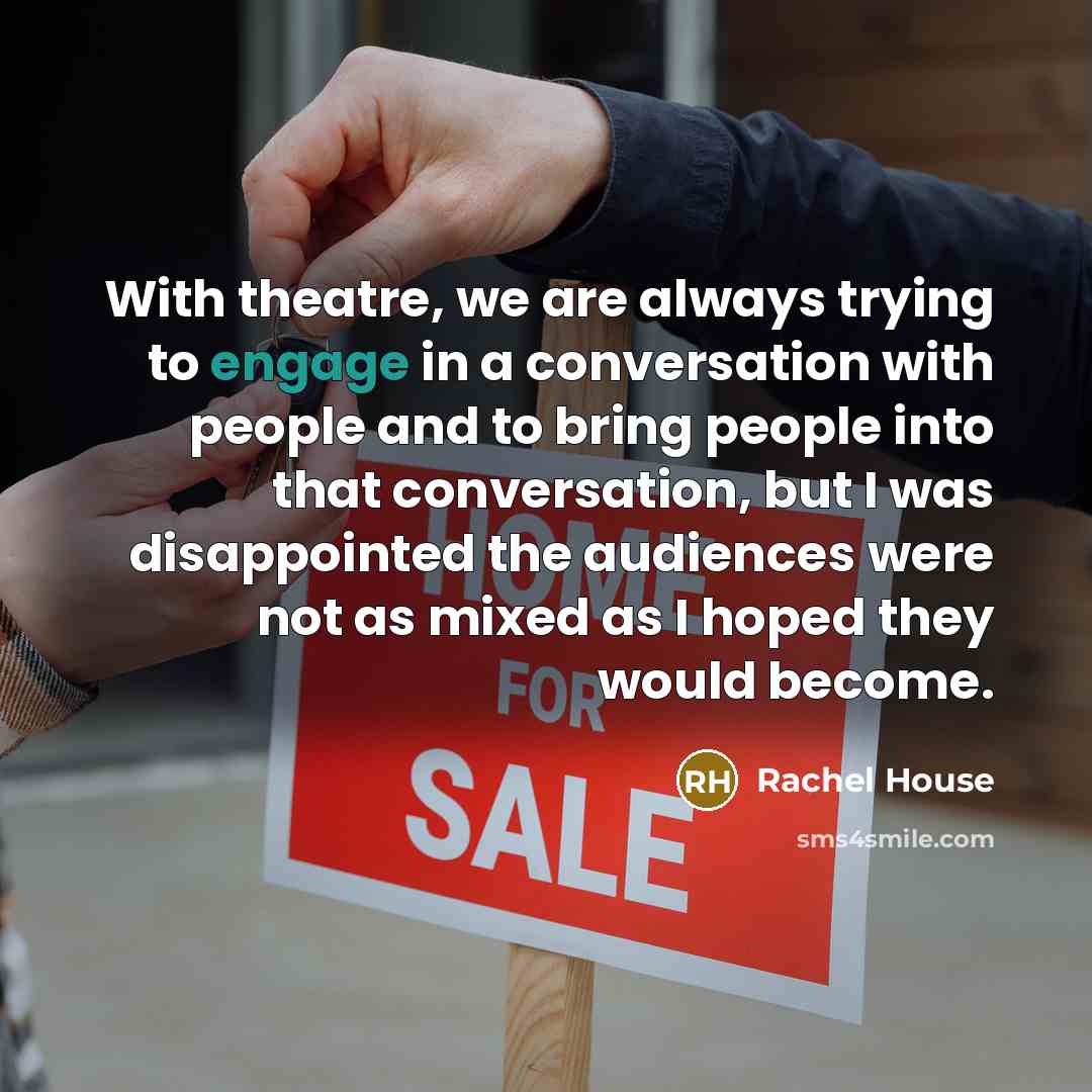 “With theatre, we are always trying to engage in a…” quote by Rachel House