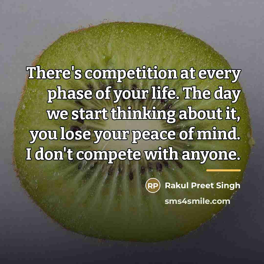 “There's competition at every phase of your life. The day…” quote by Rakul Preet Singh