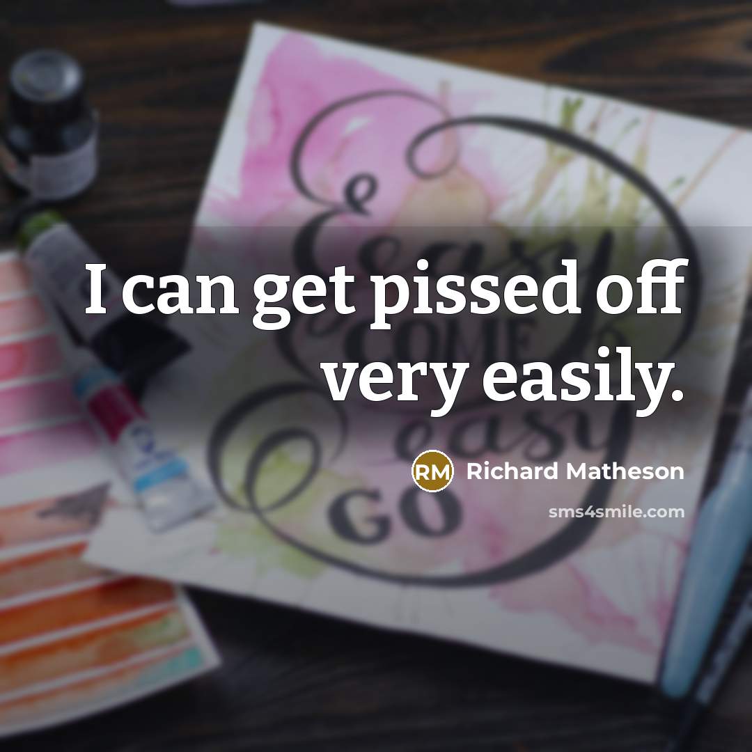 “I can get pissed off very easily.…” quote by Richard Matheson