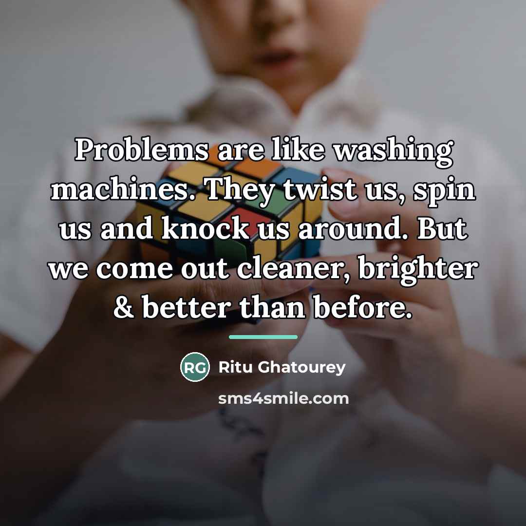 “Problems are like washing machines. They twist us, spin us…” quote by Ritu Ghatourey