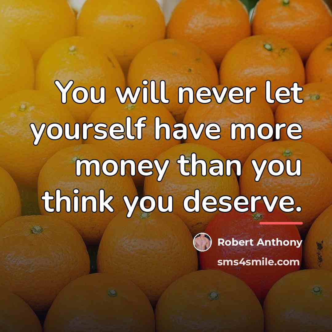 “You will never let yourself have more money than you…” quote by Robert Anthony