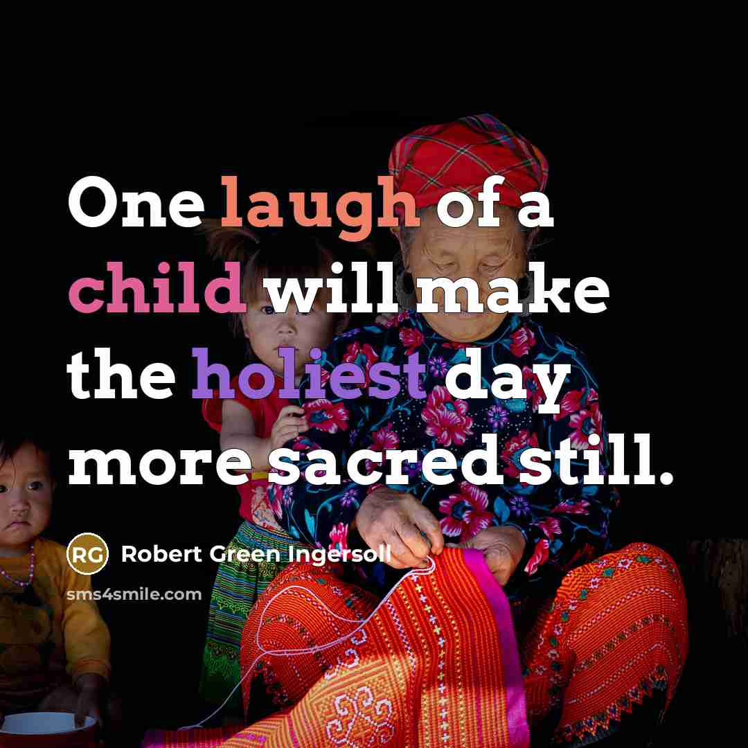 “One laugh of a child will make the holiest day…” quote by Robert Green Ingersoll