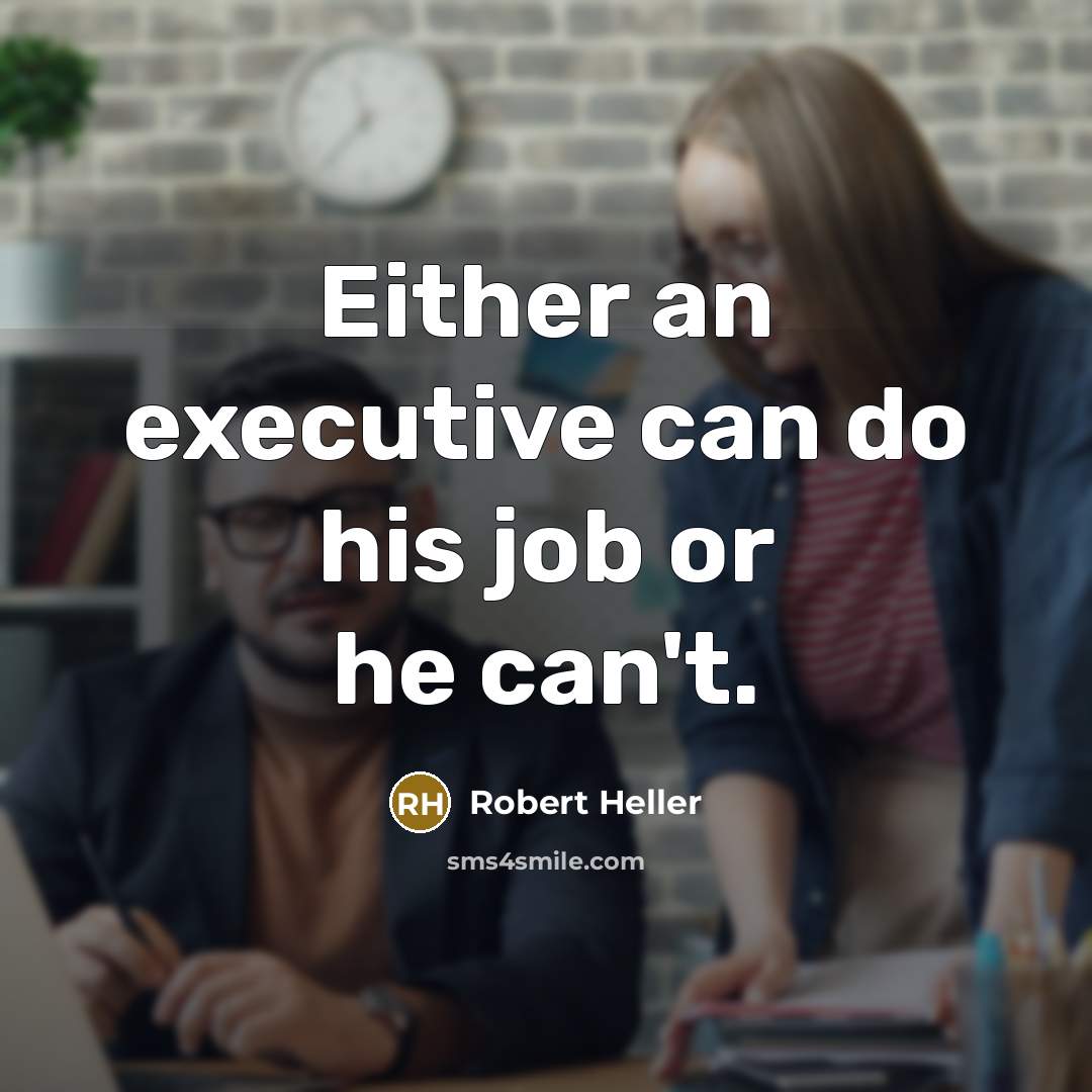 “Either an executive can do his job or he can't.…” quote by Robert Heller