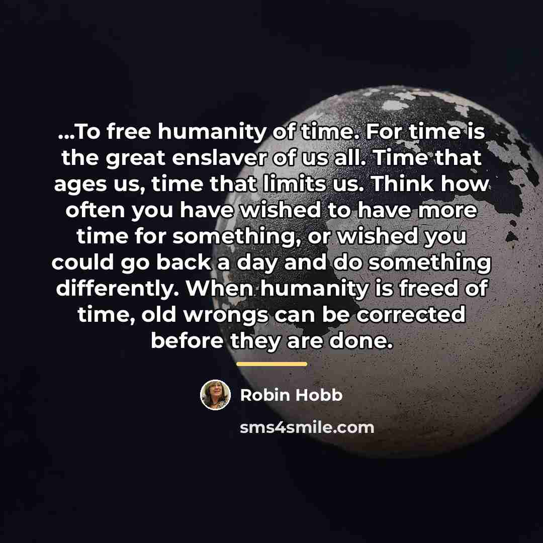 “...To free humanity of time. For time is the great…” quote by Robin Hobb