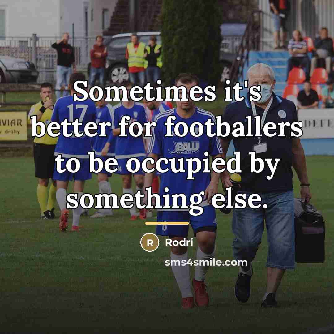 “Sometimes it's better for footballers to be occupied by something…” quote by Rodri