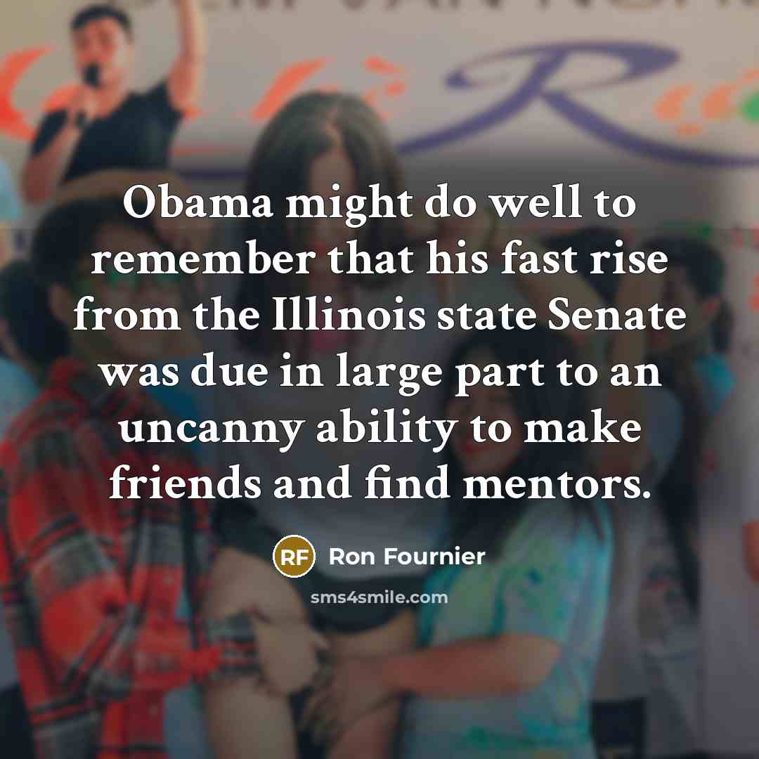 “Obama might do well to remember that his fast rise…” quote by Ron Fournier
