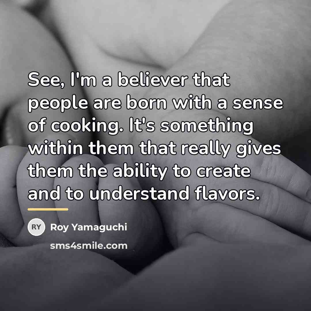 “See, I'm a believer that people are born with a…” quote by Roy Yamaguchi