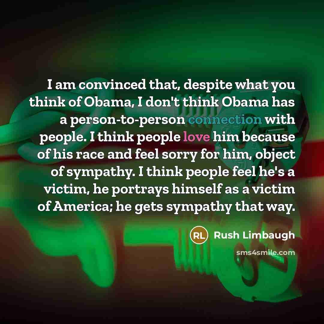 “I am convinced that, despite what you think of Obama,…” quote by Rush Limbaugh