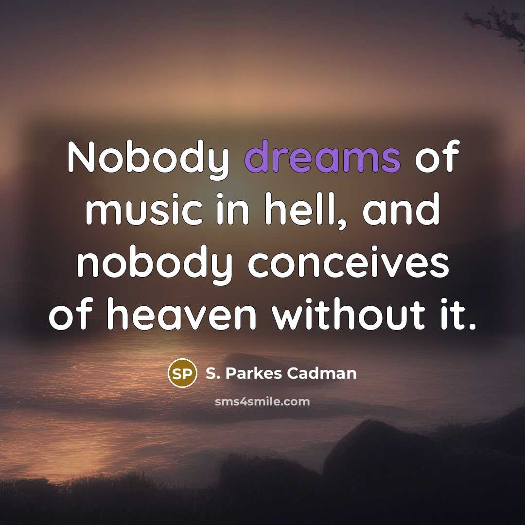 “Nobody dreams of music in hell, and nobody conceives of…” quote by S. Parkes Cadman