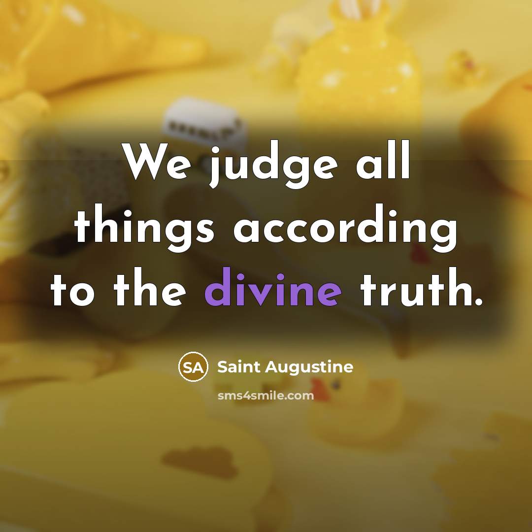 “We judge all things according to the divine truth.…” quote by Saint Augustine