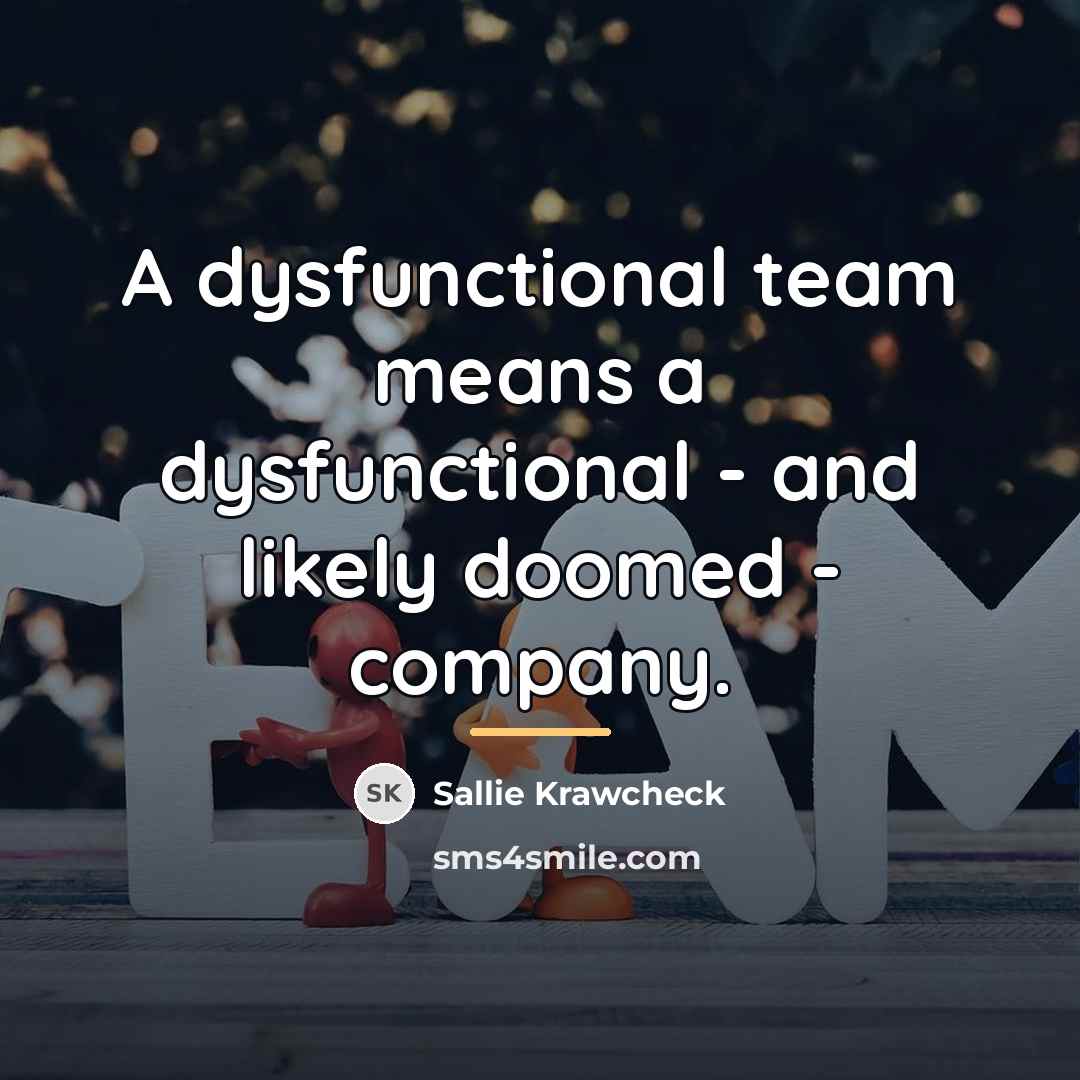 “A dysfunctional team means a dysfunctional - and likely doomed…” quote by Sallie Krawcheck