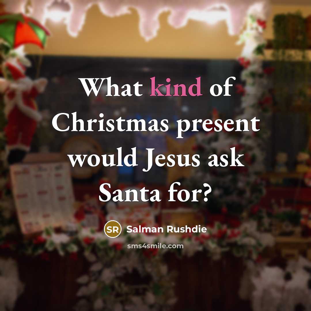 “What kind of Christmas present would Jesus ask Santa for?…” quote by Salman Rushdie