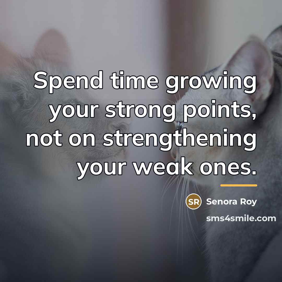 “Spend time growing your strong points, not on strengthening your…” quote by Senora Roy