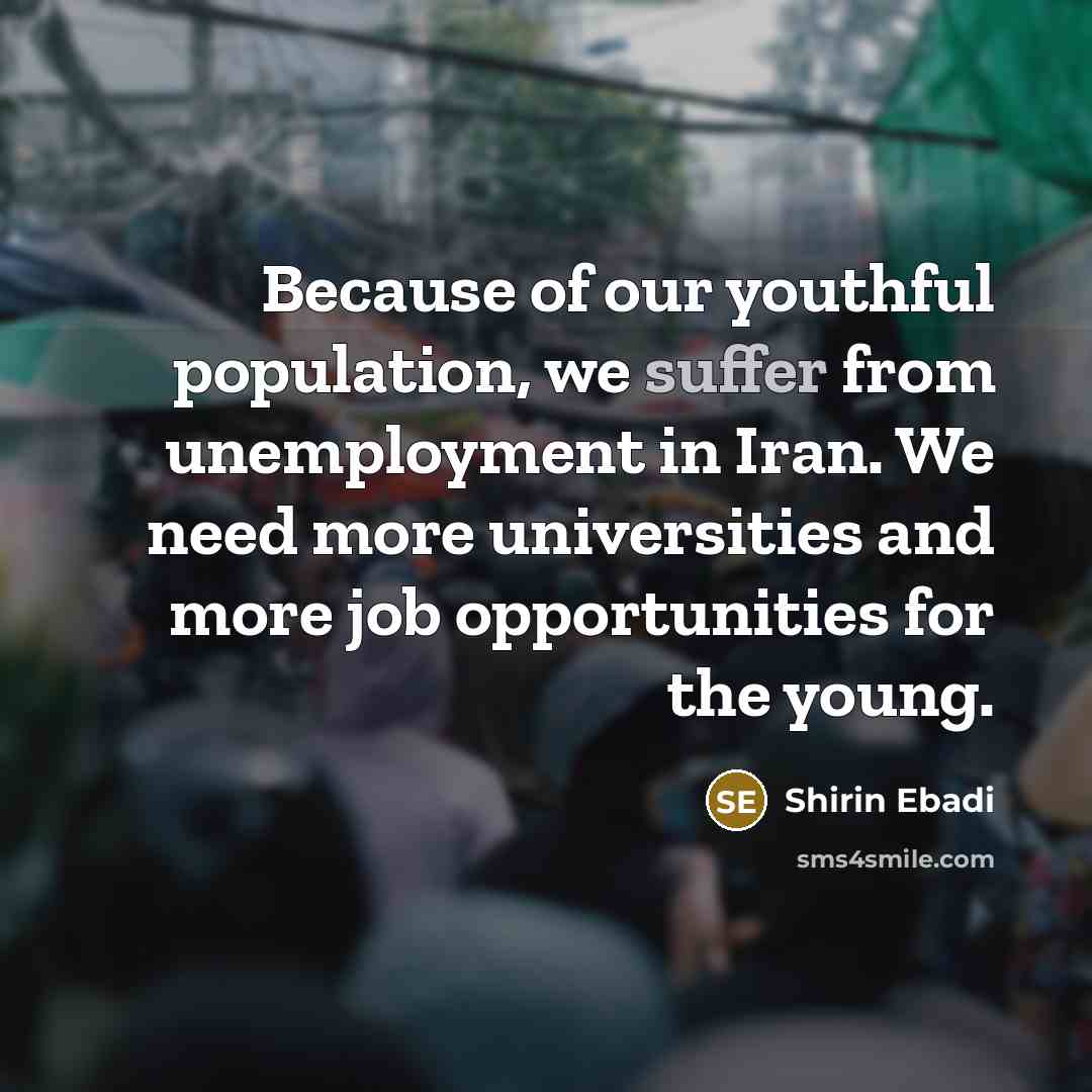 “Because of our youthful population, we suffer from unemployment in…” quote by Shirin Ebadi