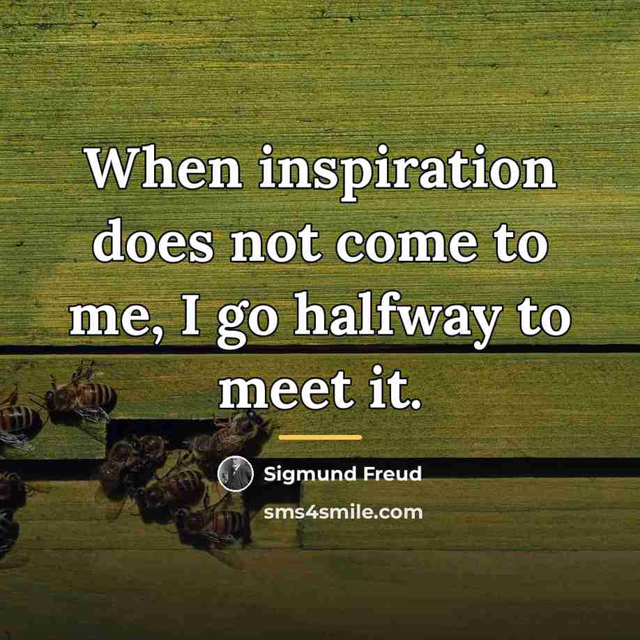 “When inspiration does not come to me, I go halfway…” quote by Sigmund Freud