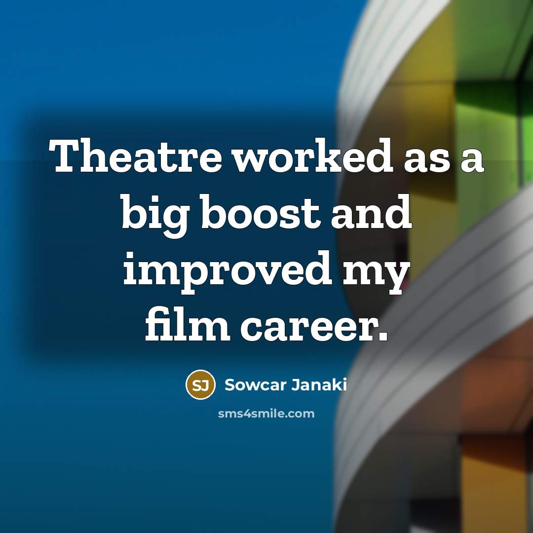 “Theatre worked as a big boost and improved my film…” quote by Sowcar Janaki