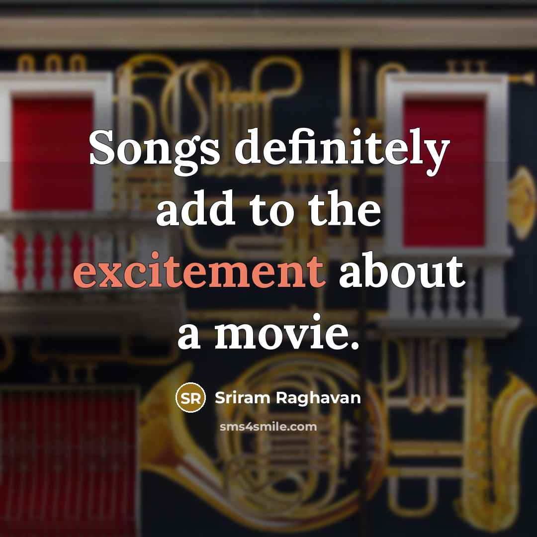 “Songs definitely add to the excitement about a movie.…” quote by Sriram Raghavan