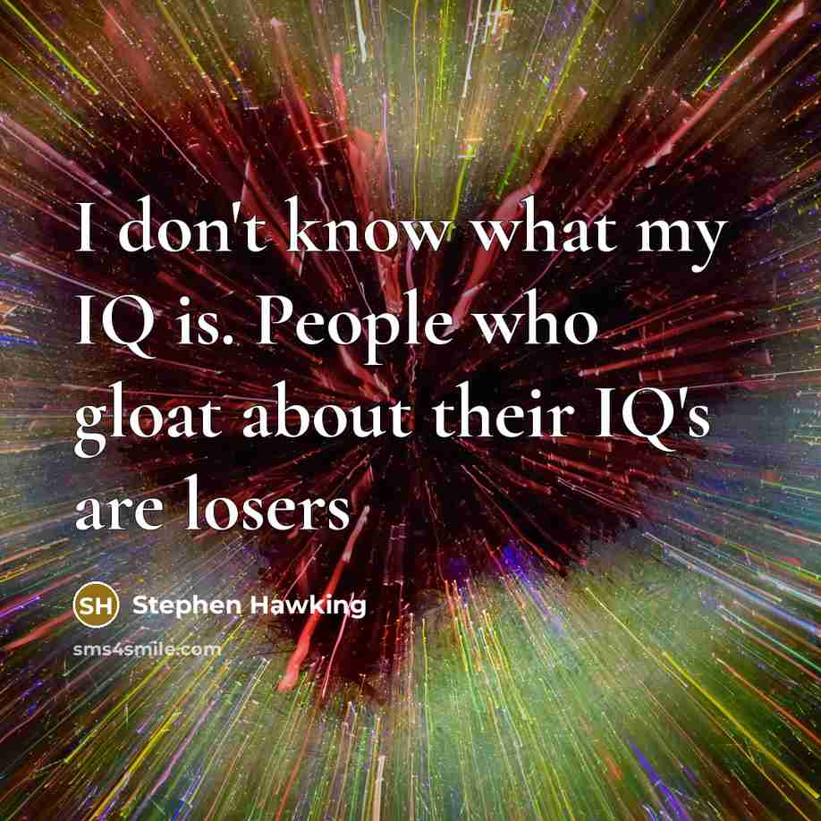 “I don't know what my IQ is. People who gloat…” quote by Stephen Hawking