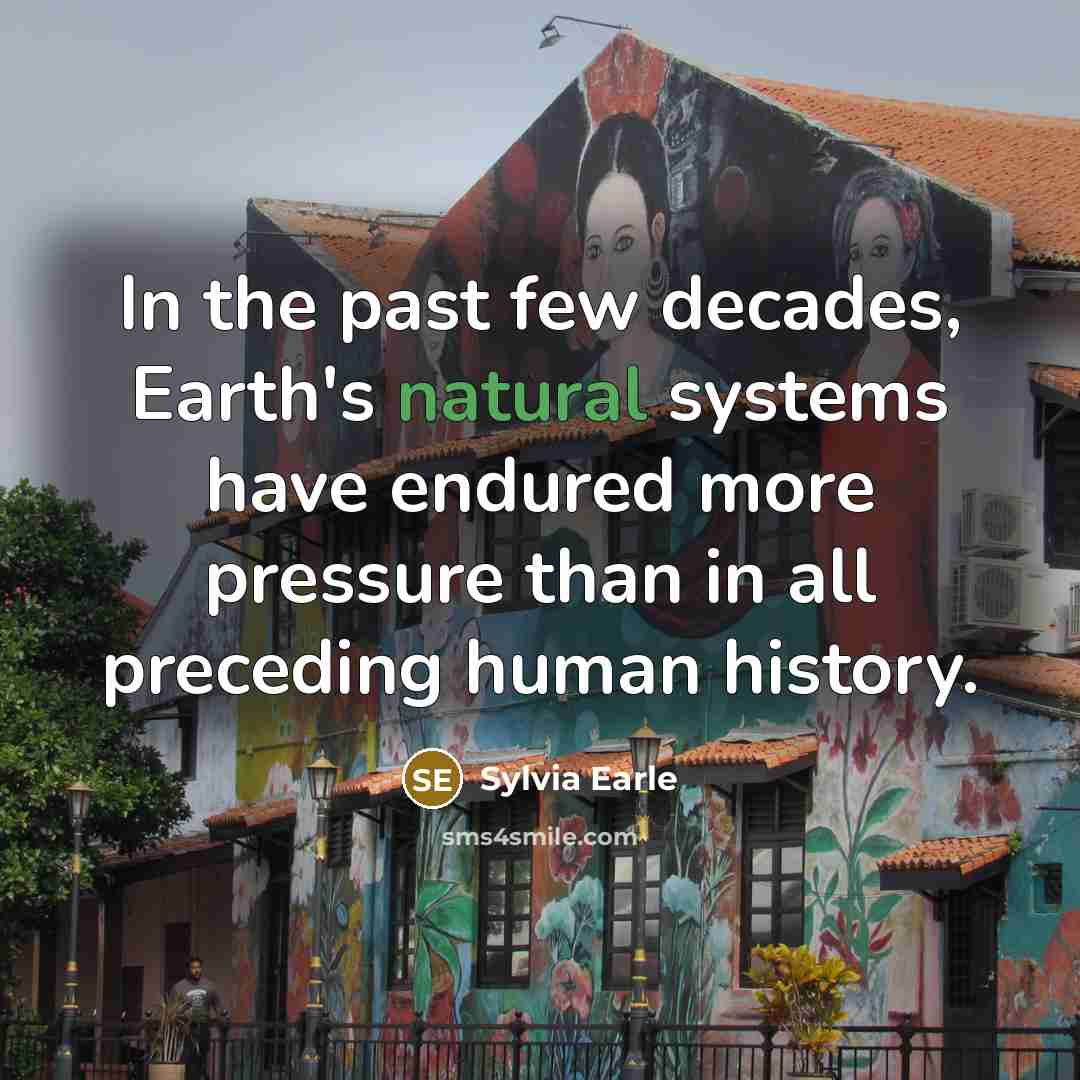 “In the past few decades, Earth's natural systems have endured…” quote by Sylvia Earle