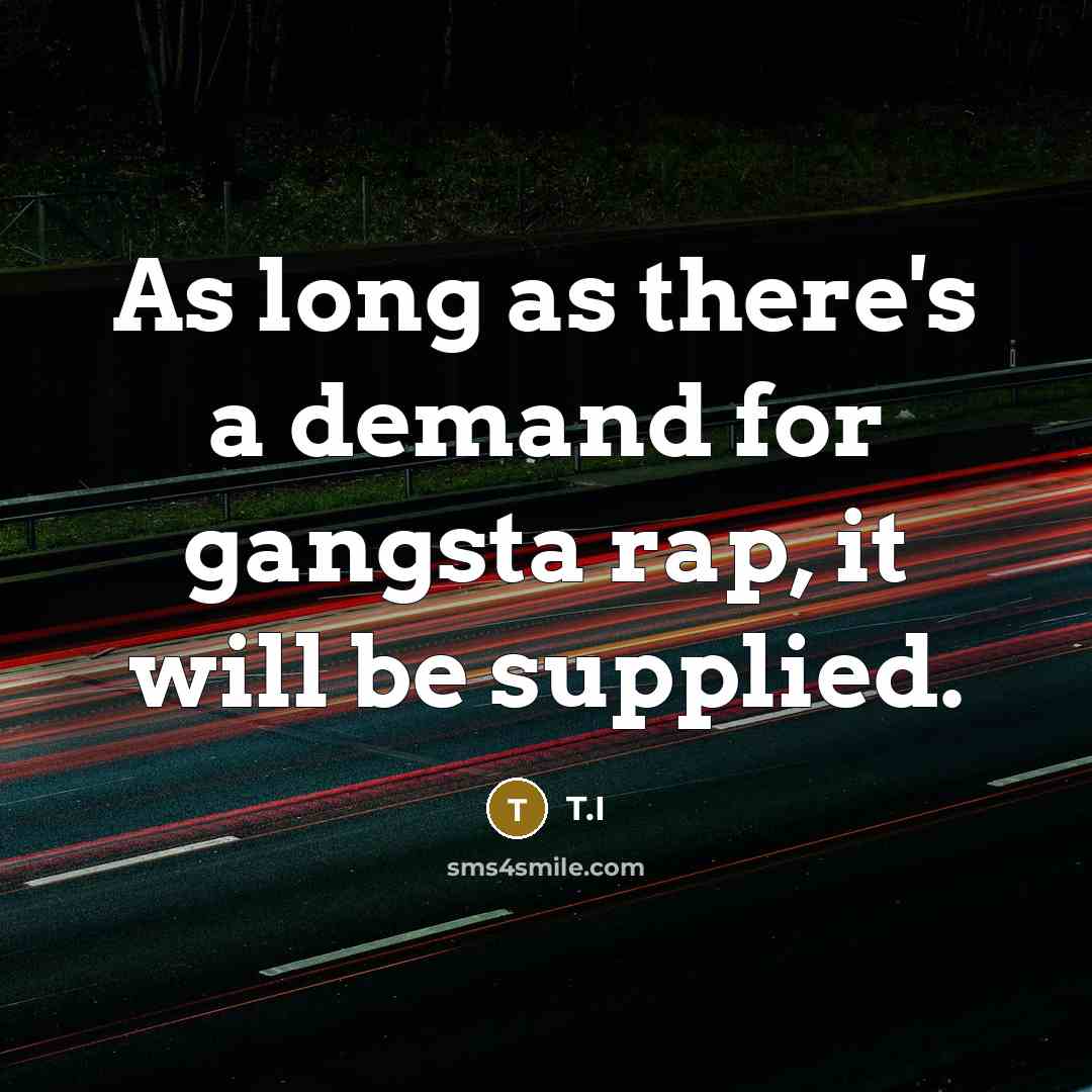 “As long as there's a demand for gangsta rap, it…” quote by T.I